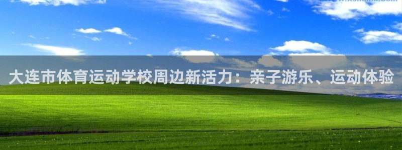 意昂官网注册：大连市体育运动学校周边新活力：亲子游乐、运动体验