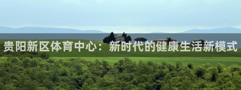 意昂体育官网：贵阳新区体育中心：新时代的健康生活新模式