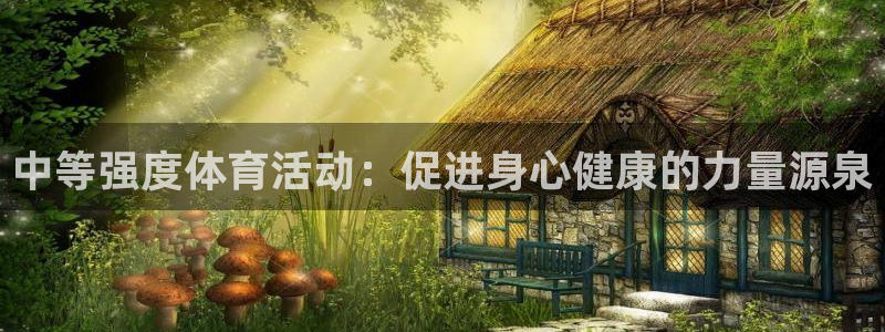 意昂总代：中等强度体育活动：促进身心健康的力量源泉