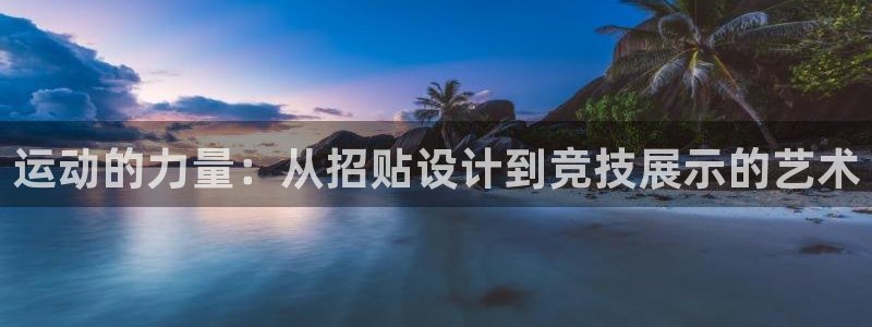 意昂3注册：运动的力量：从招贴设计到竞技展示的艺术