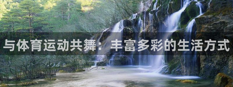 胜天国际3代理：与体育运动共舞：丰富多彩的生活方式