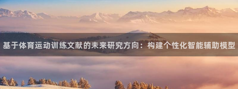 胜天国际体育平台注册：基于体育运动训练文献的未来研究方向：构建个性化智能辅助模型